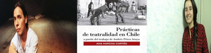 PRÁCTICAS DE TEATRALIDAD EN CHILE: a partir del trabajo de Andrés Pérez Araya.